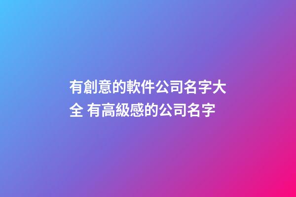 有創意的軟件公司名字大全 有高級感的公司名字-第1張-公司起名-玄機派